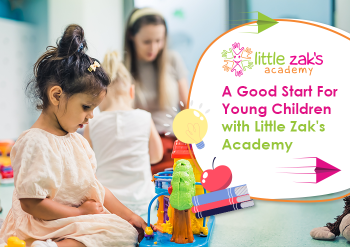 A Good Start For Young Children with Little Zak's Academy